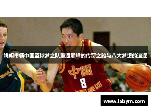 姚明带领中国篮球梦之队重返巅峰的传奇之路与八大梦想的追逐