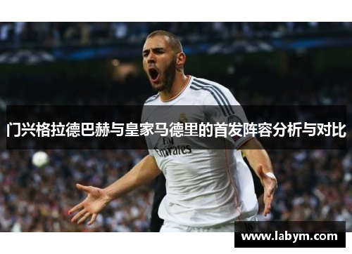 门兴格拉德巴赫与皇家马德里的首发阵容分析与对比